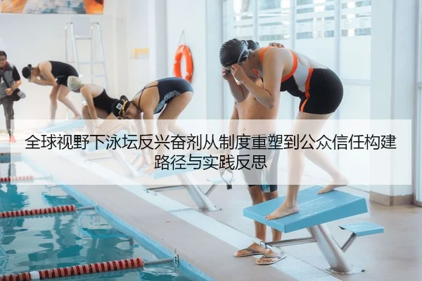 全球视野下泳坛反兴奋剂从制度重塑到公众信任构建路径与实践反思