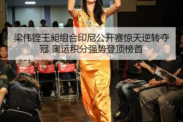 梁伟铿王昶组合印尼公开赛惊天逆转夺冠 奥运积分强势登顶榜首